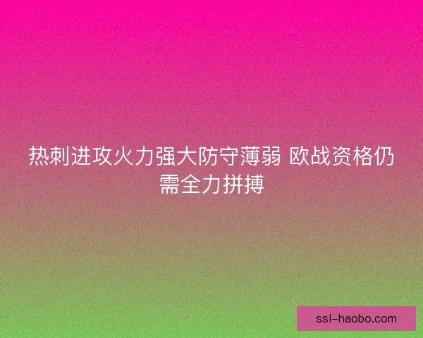 热刺进攻火力强大防守薄弱 欧战资格仍需全力拼搏 热刺进攻火力强大防守薄弱 欧战资格仍需全力拼搏